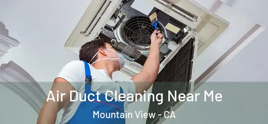 Air Duct Cleaning Near Me Mountain View - CA
