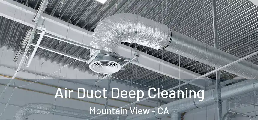 Air Duct Deep Cleaning Mountain View - CA