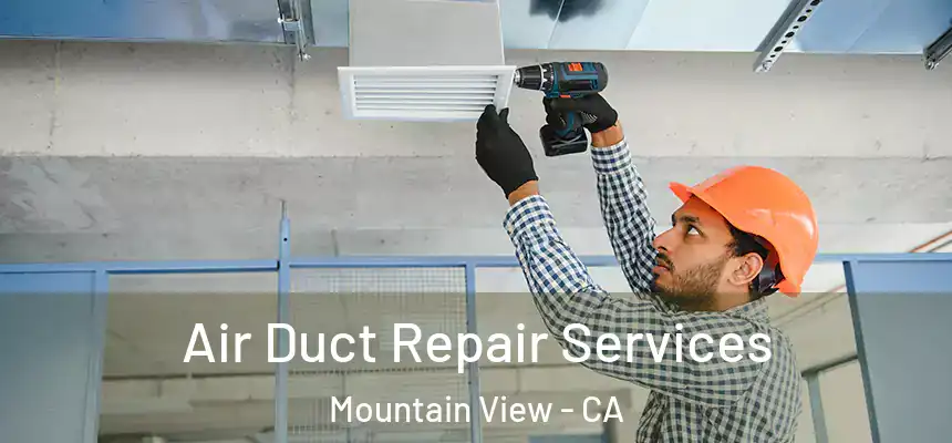 Air Duct Repair Services Mountain View - CA