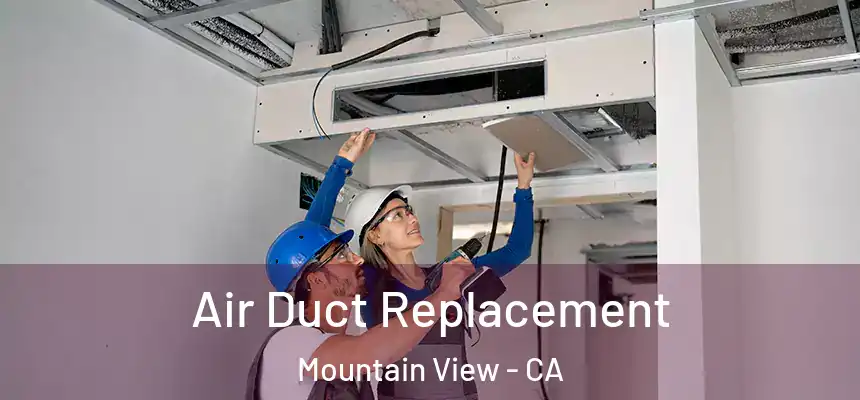 Air Duct Replacement Mountain View - CA