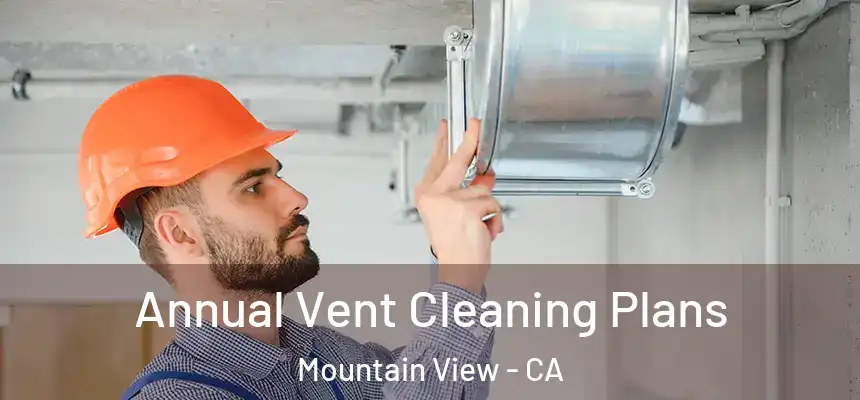 Annual Vent Cleaning Plans Mountain View - CA