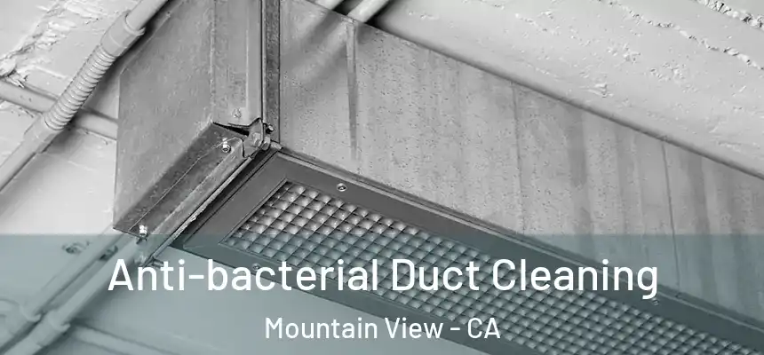 Anti-bacterial Duct Cleaning Mountain View - CA