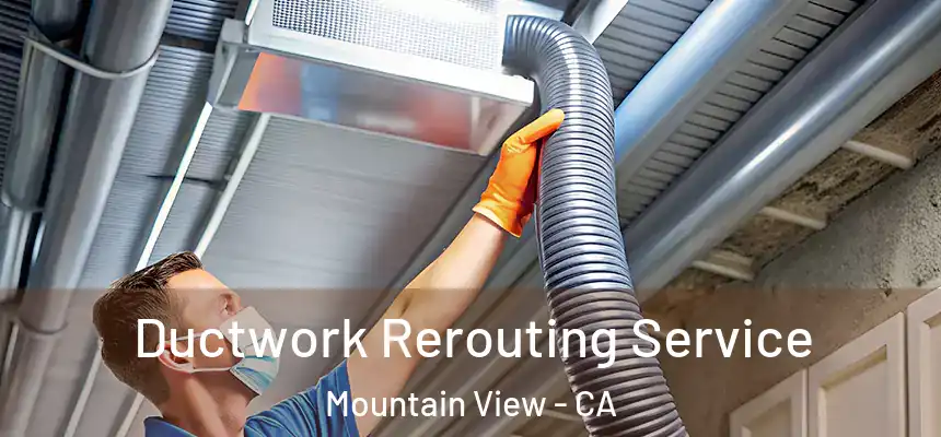Ductwork Rerouting Service Mountain View - CA