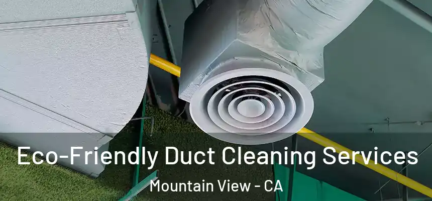 Eco-Friendly Duct Cleaning Services Mountain View - CA