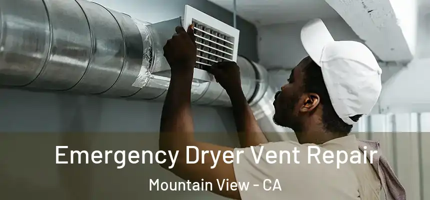 Emergency Dryer Vent Repair Mountain View - CA