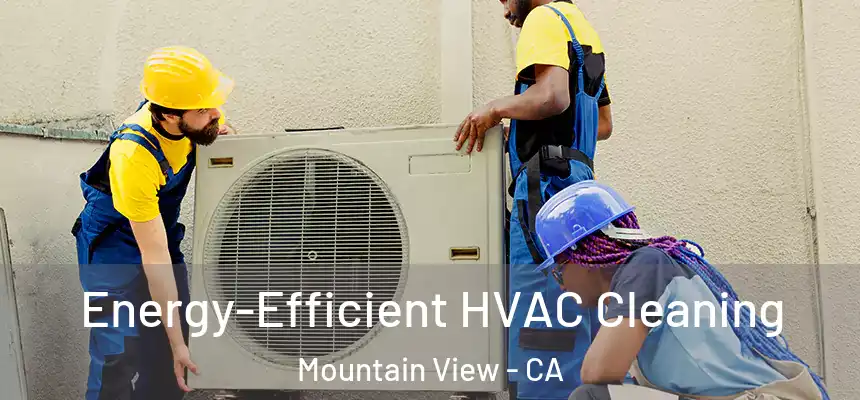 Energy-Efficient HVAC Cleaning Mountain View - CA