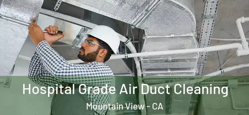 Hospital Grade Air Duct Cleaning Mountain View - CA