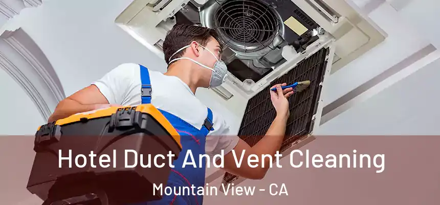 Hotel Duct And Vent Cleaning Mountain View - CA