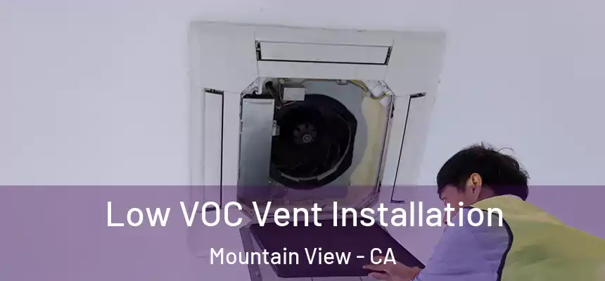 Low VOC Vent Installation Mountain View - CA