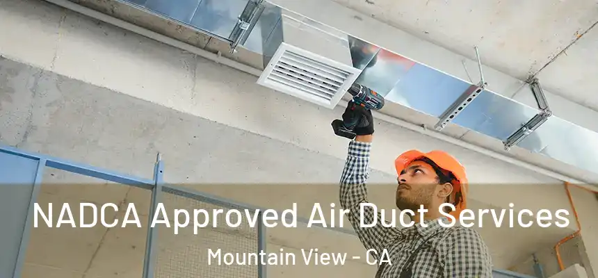 NADCA Approved Air Duct Services Mountain View - CA