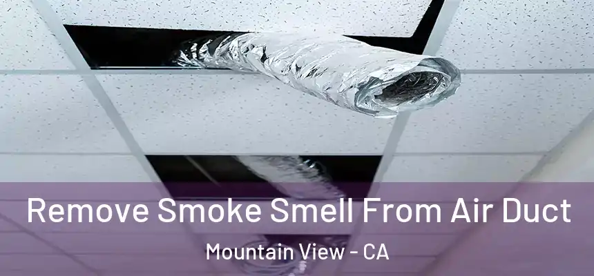 Remove Smoke Smell From Air Duct Mountain View - CA