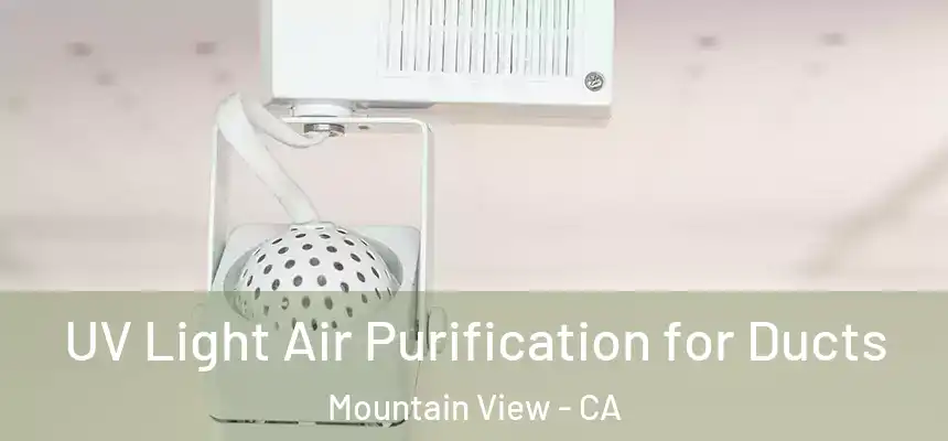 UV Light Air Purification for Ducts Mountain View - CA