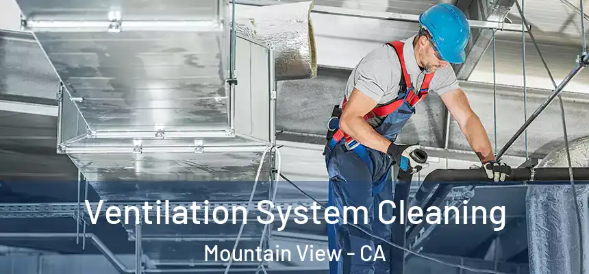 Ventilation System Cleaning Mountain View - CA