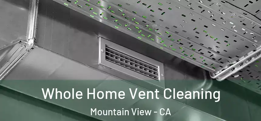 Whole Home Vent Cleaning Mountain View - CA