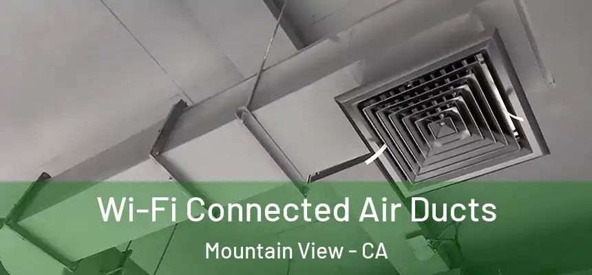 Wi-Fi Connected Air Ducts Mountain View - CA